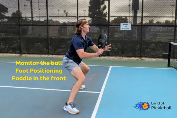 Monitor the ball
Foot Positioning
Paddle in the front