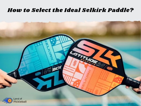 How to Select the Ideal Selkirk Paddle?